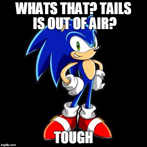 You're Too Slow Sonic Meme | WHATS THAT? TAILS IS OUT OF AIR? TOUGH | image tagged in memes,youre too slow sonic | made w/ Imgflip meme maker