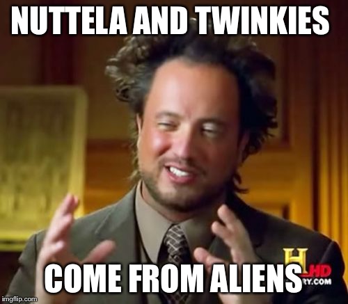 Ancient Aliens | NUTTELA AND TWINKIES COME FROM ALIENS | image tagged in memes,ancient aliens | made w/ Imgflip meme maker