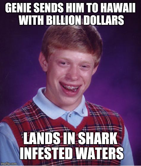 Bad Luck Brian Meme | GENIE SENDS HIM TO HAWAII WITH BILLION DOLLARS LANDS IN SHARK INFESTED WATERS | image tagged in memes,bad luck brian | made w/ Imgflip meme maker