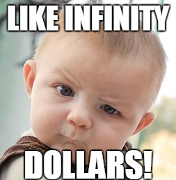 Skeptical Baby Meme | LIKE INFINITY DOLLARS! | image tagged in memes,skeptical baby | made w/ Imgflip meme maker