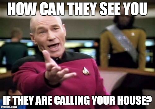 Picard Wtf Meme | HOW CAN THEY SEE YOU IF THEY ARE CALLING YOUR HOUSE? | image tagged in memes,picard wtf | made w/ Imgflip meme maker