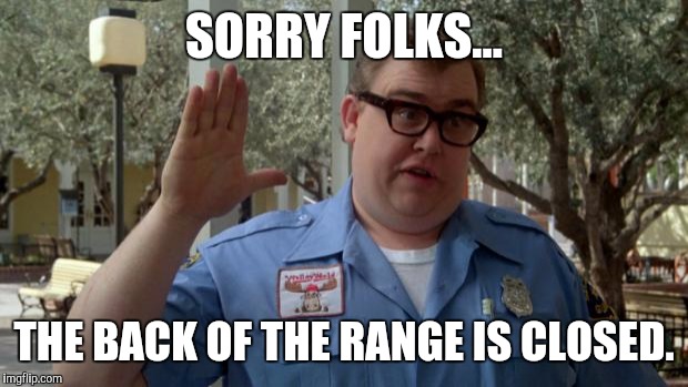John Candy - Closed | SORRY FOLKS... THE BACK OF THE RANGE IS CLOSED. | image tagged in john candy - closed | made w/ Imgflip meme maker