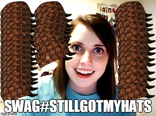 SWAG#STILLGOTMYHATS | image tagged in memes,overly attached girlfriend,scumbag | made w/ Imgflip meme maker