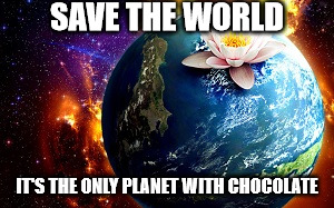 SAVE THE WORLD IT'S THE ONLY PLANET WITH CHOCOLATE | made w/ Imgflip meme maker