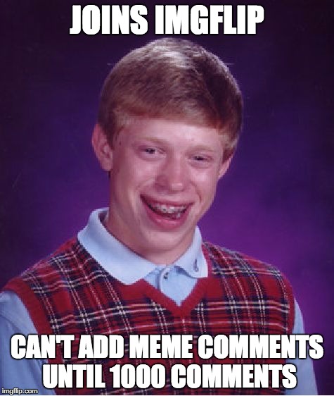 Man, don't I wish I was famous. | JOINS IMGFLIP CAN'T ADD MEME COMMENTS UNTIL 1000 COMMENTS | image tagged in memes,bad luck brian | made w/ Imgflip meme maker