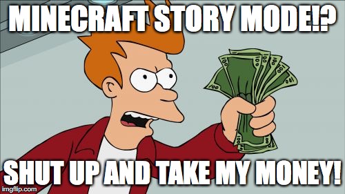 Shut Up And Take My Money Fry Meme | MINECRAFT STORY MODE!? SHUT UP AND TAKE MY MONEY! | image tagged in memes,shut up and take my money fry,futurama fry,funny,minecraft,money | made w/ Imgflip meme maker