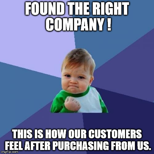 Success Kid Meme | FOUND THE RIGHT COMPANY ! THIS IS HOW OUR CUSTOMERS FEEL AFTER PURCHASING FROM US. | image tagged in memes,success kid | made w/ Imgflip meme maker