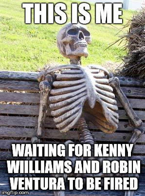 Waiting Skeleton | THIS IS ME WAITING FOR KENNY WIILLIAMS AND ROBIN VENTURA TO BE FIRED | image tagged in waiting skeleton | made w/ Imgflip meme maker