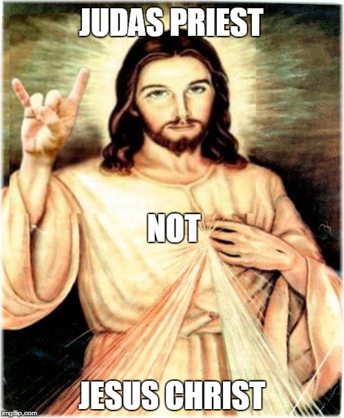Metal Jesus | JUDAS PRIEST JESUS CHRIST NOT | image tagged in memes,metal jesus | made w/ Imgflip meme maker