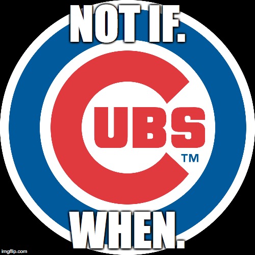 NOT IF. WHEN. | image tagged in cubs,world series | made w/ Imgflip meme maker