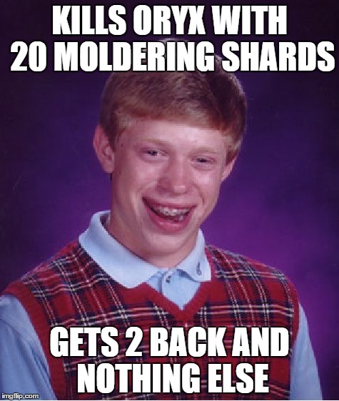 Bad Luck Brian Meme | KILLS ORYX WITH 20 MOLDERING SHARDS GETS 2 BACK AND NOTHING ELSE | image tagged in memes,bad luck brian | made w/ Imgflip meme maker