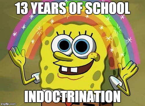 Imagination Spongebob Meme | 13 YEARS OF SCHOOL INDOCTRINATION | image tagged in memes,imagination spongebob | made w/ Imgflip meme maker