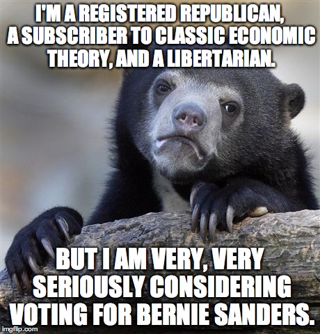 Confession Bear Meme | I'M A REGISTERED REPUBLICAN, A SUBSCRIBER TO CLASSIC ECONOMIC THEORY, AND A LIBERTARIAN. BUT I AM VERY, VERY SERIOUSLY CONSIDERING VOTING FO | image tagged in memes,confession bear,AdviceAnimals | made w/ Imgflip meme maker