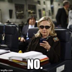 Hilary Clinton  | NO. | image tagged in hilary clinton | made w/ Imgflip meme maker
