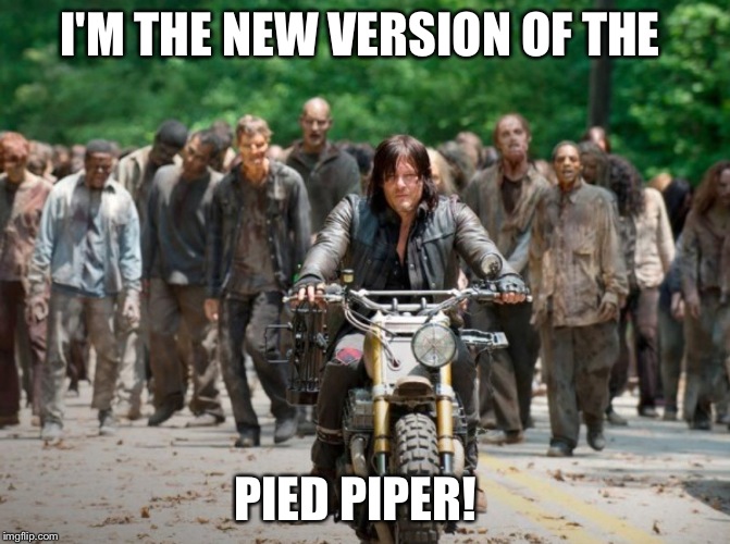 Daryl | I'M THE NEW VERSION OF THE PIED PIPER! | image tagged in daryl | made w/ Imgflip meme maker
