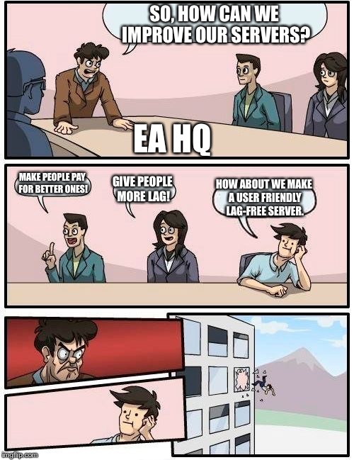 Boardroom Meeting Suggestion | SO, HOW CAN WE IMPROVE OUR SERVERS? MAKE PEOPLE PAY FOR BETTER ONES! GIVE PEOPLE MORE LAG! HOW ABOUT WE MAKE A USER FRIENDLY LAG-FREE SERVER | image tagged in memes,boardroom meeting suggestion | made w/ Imgflip meme maker