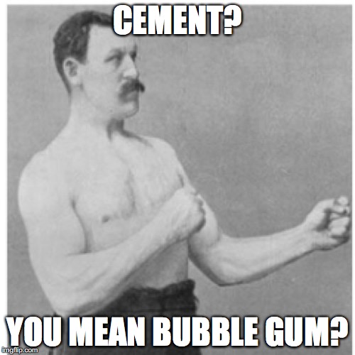 Overly Manly Man Meme | CEMENT? YOU MEAN BUBBLE GUM? | image tagged in memes,overly manly man | made w/ Imgflip meme maker