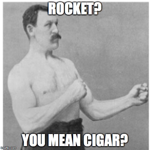 Overly Manly Man | ROCKET? YOU MEAN CIGAR? | image tagged in memes,overly manly man | made w/ Imgflip meme maker