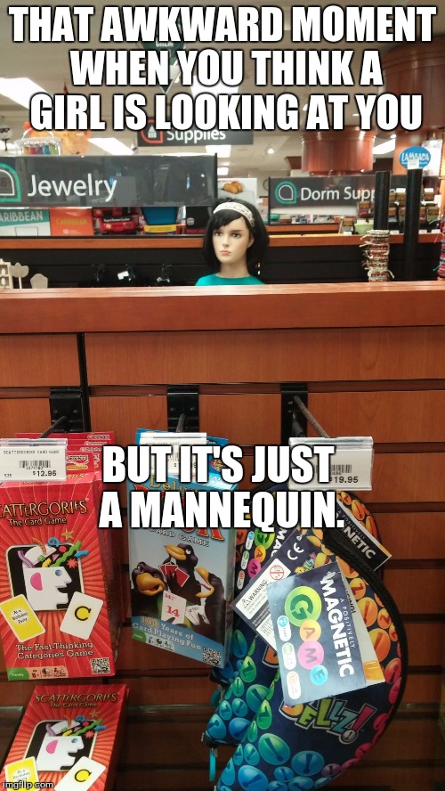 THAT AWKWARD MOMENT WHEN YOU THINK A GIRL IS LOOKING AT YOU BUT IT'S JUST A MANNEQUIN. | image tagged in memes,mannequin | made w/ Imgflip meme maker