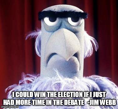 I need more time - Jim Webb | I COULD WIN THE ELECTION IF I JUST HAD MORE TIME IN THE DEBATE   -JIM WEBB | image tagged in webb-2016,democrats,election 2016 | made w/ Imgflip meme maker