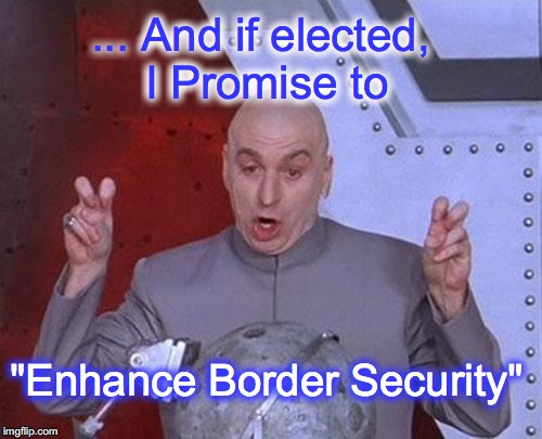 Dr Evil Laser Meme | ... And if elected, I Promise to "Enhance Border Security" | image tagged in memes,dr evil laser | made w/ Imgflip meme maker