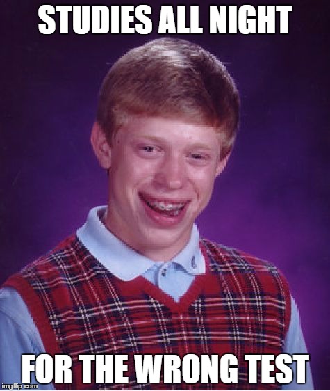 Bad Luck Brian | STUDIES ALL NIGHT FOR THE WRONG TEST | image tagged in memes,bad luck brian | made w/ Imgflip meme maker