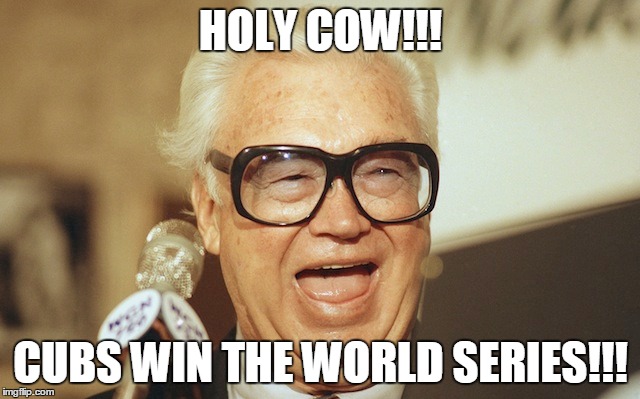 HOLY COW!!! CUBS WIN THE WORLD SERIES!!! | image tagged in baseball,world series,chicago cubs | made w/ Imgflip meme maker