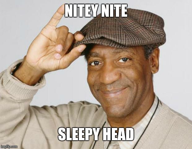 Bill Cosby | NITEY NITE SLEEPY HEAD | image tagged in bill cosby | made w/ Imgflip meme maker