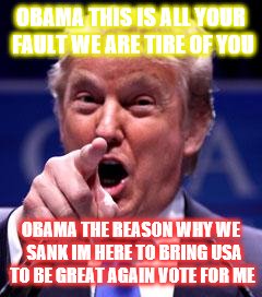 Trump Trademark | OBAMA THIS IS ALL YOUR FAULT WE ARE TIRE OF YOU OBAMA THE REASON WHY WE  SANK IM HERE TO BRING USA TO BE GREAT AGAIN VOTE FOR ME | image tagged in trump trademark | made w/ Imgflip meme maker