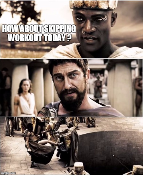 Choose the good words | HOW ABOUT SKIPPING WORKOUT TODAY ? | image tagged in sparta leonidas,leonidas | made w/ Imgflip meme maker