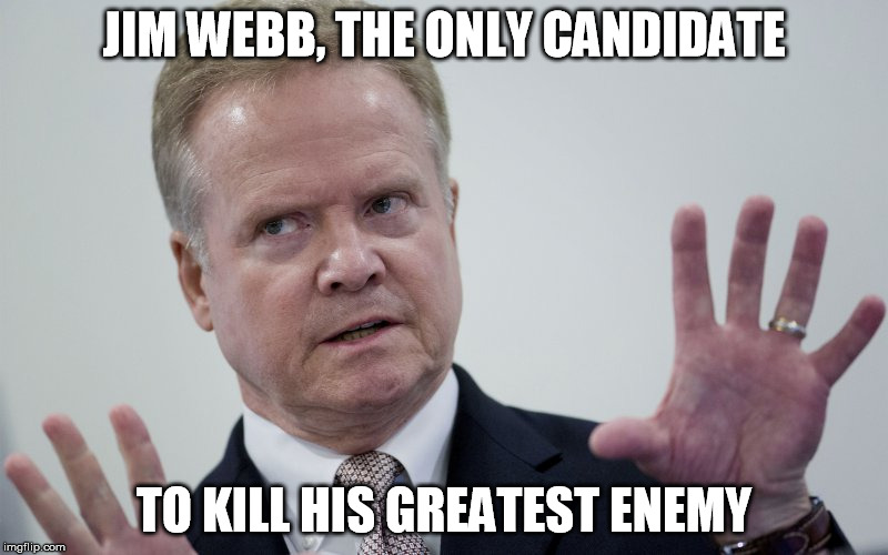 JIM WEBB, THE ONLY CANDIDATE TO KILL HIS GREATEST ENEMY | made w/ Imgflip meme maker