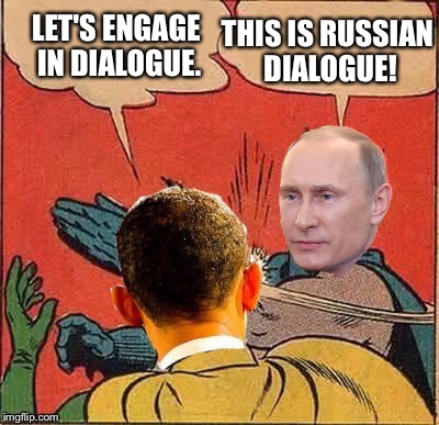 Putin slapping Obama | LET'S ENGAGE IN DIALOGUE. THIS IS RUSSIAN DIALOGUE! | image tagged in memes,batman slapping robin | made w/ Imgflip meme maker