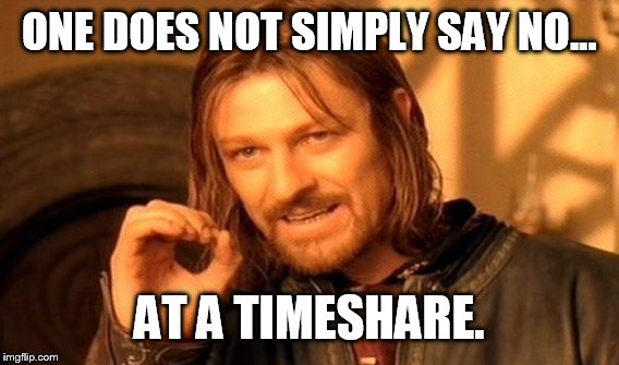 One Does Not Simply Meme | ONE DOES NOT SIMPLY SAY NO... AT A TIMESHARE. | image tagged in memes,one does not simply | made w/ Imgflip meme maker