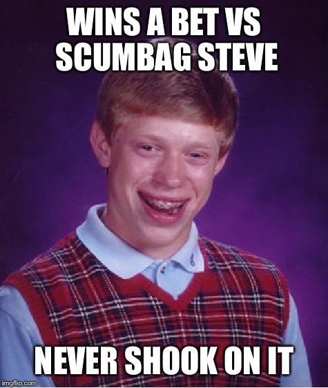Bad Luck Brian Meme | WINS A BET VS SCUMBAG STEVE NEVER SHOOK ON IT | image tagged in memes,bad luck brian,scumbag steve | made w/ Imgflip meme maker