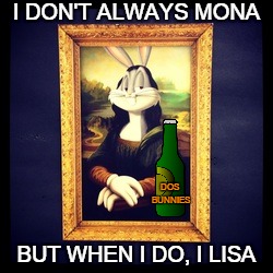 Stay looney, my friends | I DON'T ALWAYS MONA BUT WHEN I DO, I LISA DOS BUNNIES | image tagged in funny memes,most interesting bunny in the world,mona lisa,dos bunnies,looney tunes | made w/ Imgflip meme maker