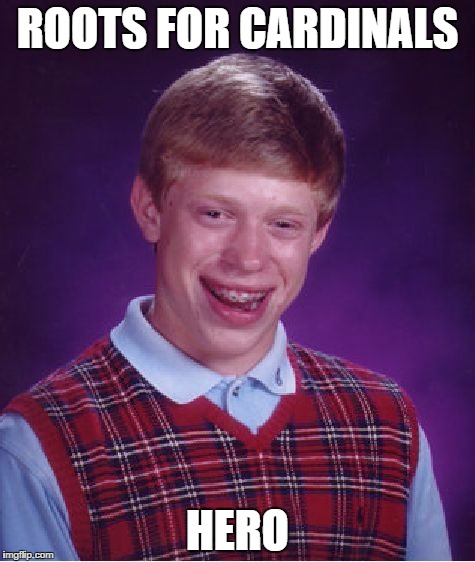Bad Luck Brian | ROOTS FOR CARDINALS HERO | image tagged in memes,bad luck brian | made w/ Imgflip meme maker