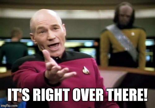 Picard Wtf Meme | IT'S RIGHT OVER THERE! | image tagged in memes,picard wtf | made w/ Imgflip meme maker