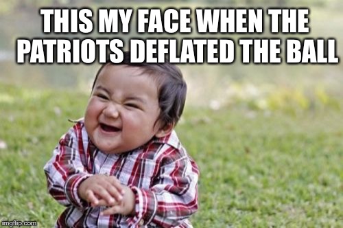 Evil Toddler | THIS MY FACE WHEN THE PATRIOTS DEFLATED THE BALL | image tagged in memes,evil toddler | made w/ Imgflip meme maker