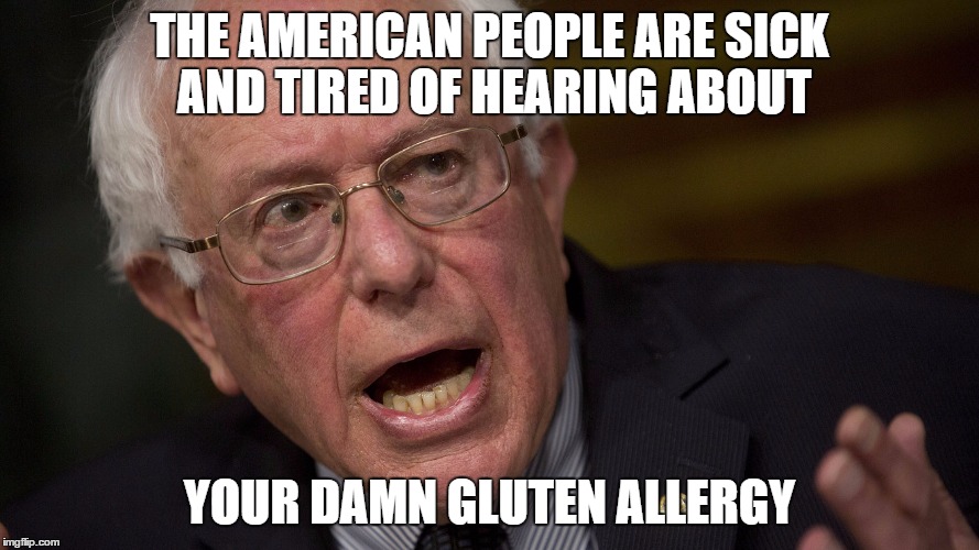 THE AMERICAN PEOPLE ARE SICK AND TIRED OF HEARING ABOUT YOUR DAMN GLUTEN ALLERGY | image tagged in the american people | made w/ Imgflip meme maker