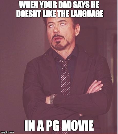 Face You Make Robert Downey Jr | WHEN YOUR DAD SAYS HE DOESNT LIKE THE LANGUAGE IN A PG MOVIE | image tagged in memes,face you make robert downey jr | made w/ Imgflip meme maker