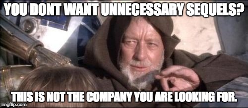 These Aren't The Droids You Were Looking For | YOU DONT WANT UNNECESSARY SEQUELS? THIS IS NOT THE COMPANY YOU ARE LOOKING FOR. | image tagged in memes,these arent the droids you were looking for | made w/ Imgflip meme maker