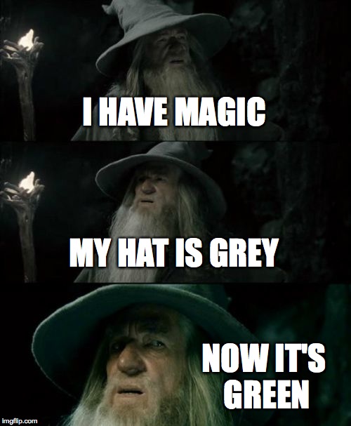 Confused Gandalf | I HAVE MAGIC MY HAT IS GREY NOW IT'S GREEN | image tagged in memes,confused gandalf | made w/ Imgflip meme maker