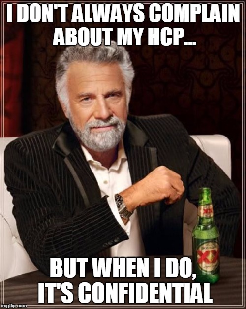 The Most Interesting Man In The World Meme | I DON'T ALWAYS COMPLAIN ABOUT MY HCP... BUT WHEN I DO, IT'S CONFIDENTIAL | image tagged in memes,the most interesting man in the world | made w/ Imgflip meme maker