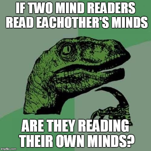 Mindreadingception | IF TWO MIND READERS READ EACHOTHER'S MINDS ARE THEY READING THEIR OWN MINDS? | image tagged in memes,philosoraptor | made w/ Imgflip meme maker
