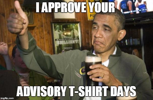 obama beer | I APPROVE YOUR ADVISORY T-SHIRT DAYS | image tagged in obama beer | made w/ Imgflip meme maker