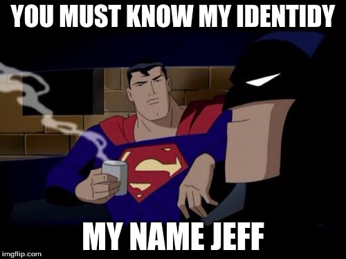 Batman And Superman Meme | YOU MUST KNOW MY IDENTIDY MY NAME JEFF | image tagged in memes,batman and superman | made w/ Imgflip meme maker