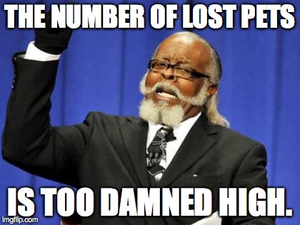 Too Damn High | THE NUMBER OF LOST PETS IS TOO DAMNED HIGH. | image tagged in memes,too damn high | made w/ Imgflip meme maker