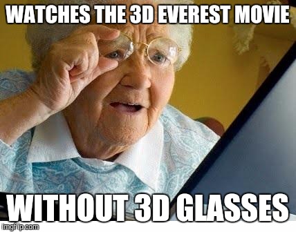 old lady at computer | WATCHES THE 3D EVEREST MOVIE WITHOUT 3D GLASSES | image tagged in old lady at computer | made w/ Imgflip meme maker