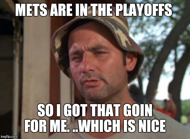 Bill murry | METS ARE IN THE PLAYOFFS SO I GOT THAT GOIN FOR ME. ..WHICH IS NICE | image tagged in so i got that goin for me which is nice,bill murray,mlb | made w/ Imgflip meme maker