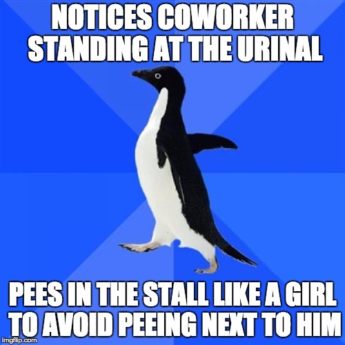 Socially Awkward Penguin Meme | NOTICES COWORKER STANDING AT THE URINAL PEES IN THE STALL LIKE A GIRL TO AVOID PEEING NEXT TO HIM | image tagged in memes,socially awkward penguin | made w/ Imgflip meme maker